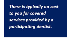 There is typically no cost to you for covered services provided by a participating dentist.